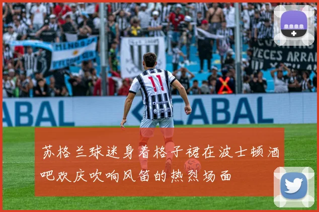 苏格兰球迷身着格子裙在波士顿酒吧欢庆吹响风笛的热烈场面