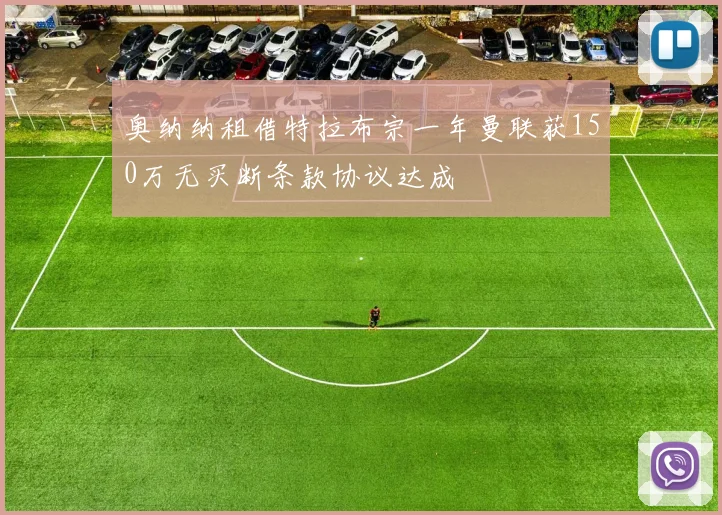 奥纳纳租借特拉布宗一年曼联获150万无买断条款协议达成